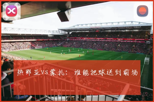 热那亚vs蒙扎：谁能把球送到前场
