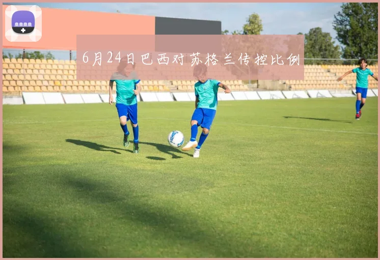 6月24日巴西对苏格兰传控比例
