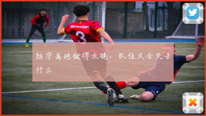 防守高地做得太晚,队伍又会失去什么
