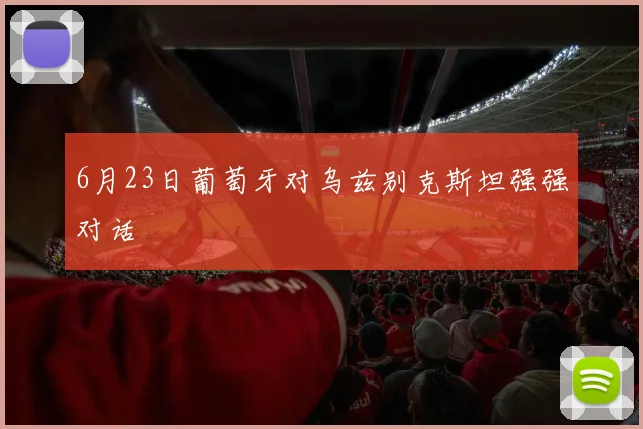 6月23日葡萄牙对乌兹别克斯坦强强对话