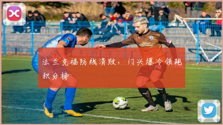 法兰克福防线溃败，门兴爆冷领跑积分榜