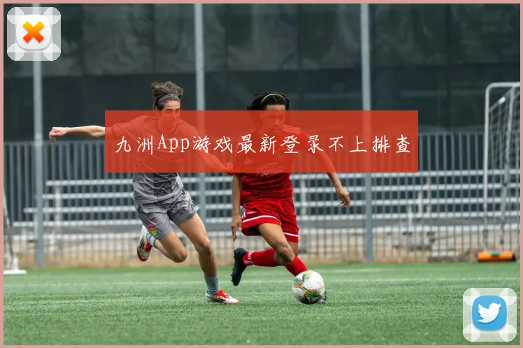 九洲App游戏最新登录不上排查